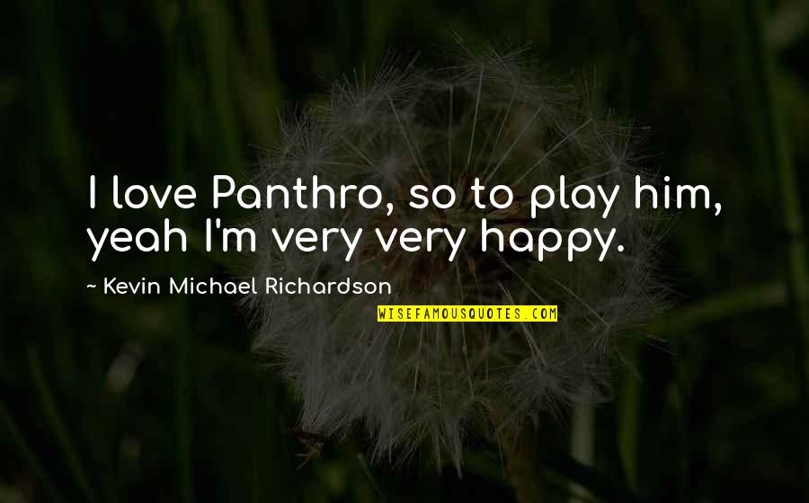 Reining Horses Quotes By Kevin Michael Richardson: I love Panthro, so to play him, yeah Reining Horses Quotes By Kevin Michael Richardson: I love Panthro, so to play him, yeah