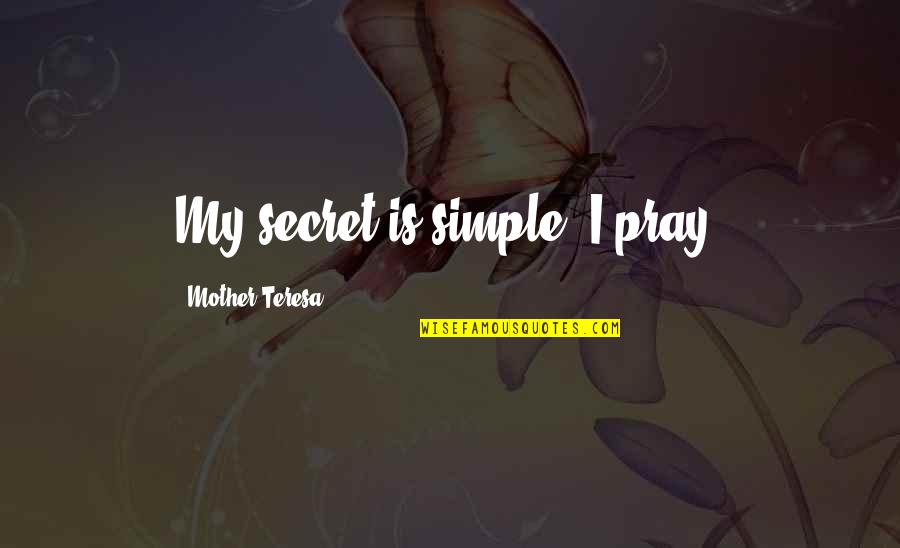 Reininga Corporation Quotes By Mother Teresa: My secret is simple I pray. Reininga Corporation Quotes By Mother Teresa: My secret is simple I pray.