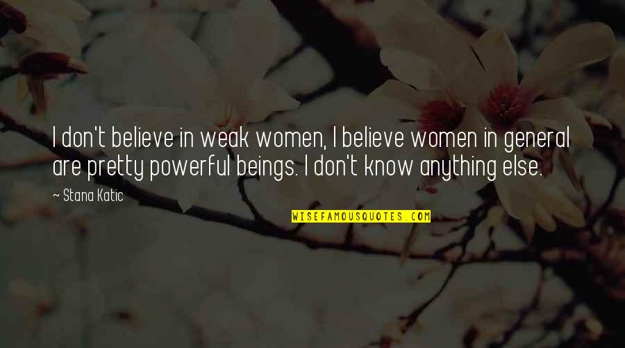 Reininger Wine Quotes By Stana Katic: I don't believe in weak women, I believe