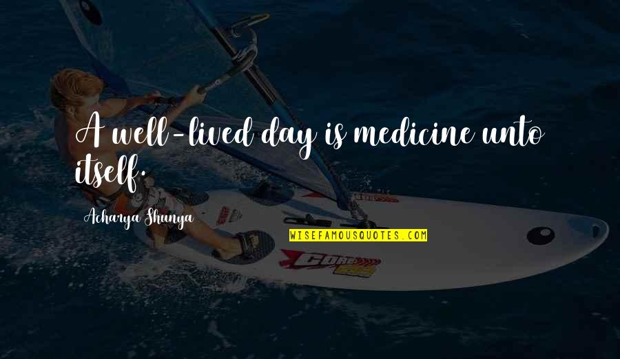 Reininghaus Bier Quotes By Acharya Shunya: A well-lived day is medicine unto itself. Reininghaus Bier Quotes By Acharya Shunya: A well-lived day is medicine unto itself.