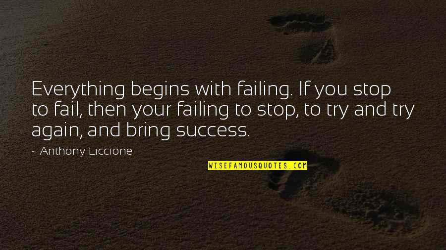 Reinisch 122 Quotes By Anthony Liccione: Everything begins with failing. If you stop to Reinisch 122 Quotes By Anthony Liccione: Everything begins with failing. If you stop to