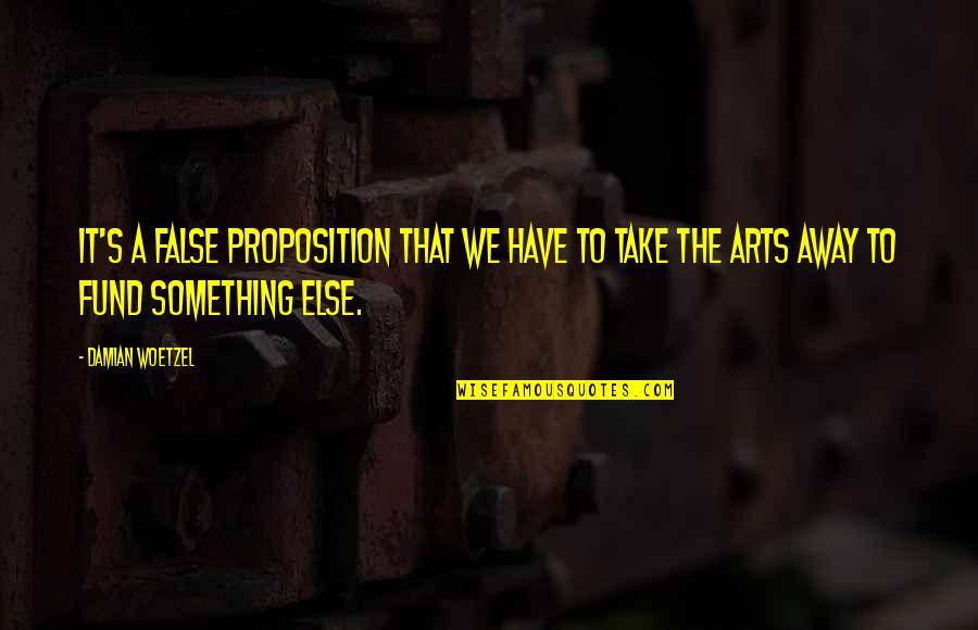 Reinisch 122 Quotes By Damian Woetzel: It's a false proposition that we have to Reinisch 122 Quotes By Damian Woetzel: It's a false proposition that we have to