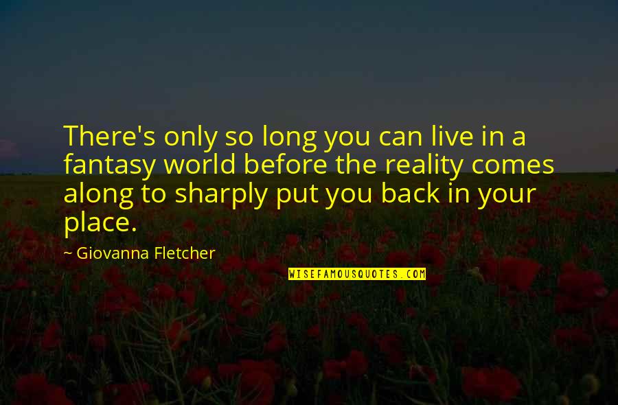 Reinisch Rose Quotes By Giovanna Fletcher: There's only so long you can live in Reinisch Rose Quotes By Giovanna Fletcher: There's only so long you can live in