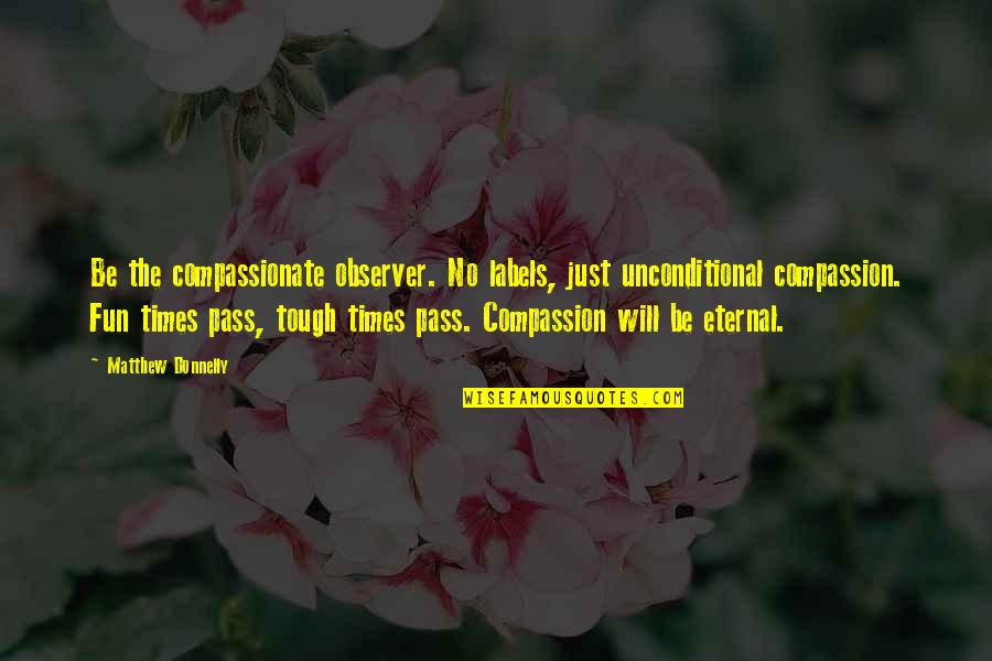 Reinisch Rose Quotes By Matthew Donnelly: Be the compassionate observer. No labels, just unconditional Reinisch Rose Quotes By Matthew Donnelly: Be the compassionate observer. No labels, just unconditional