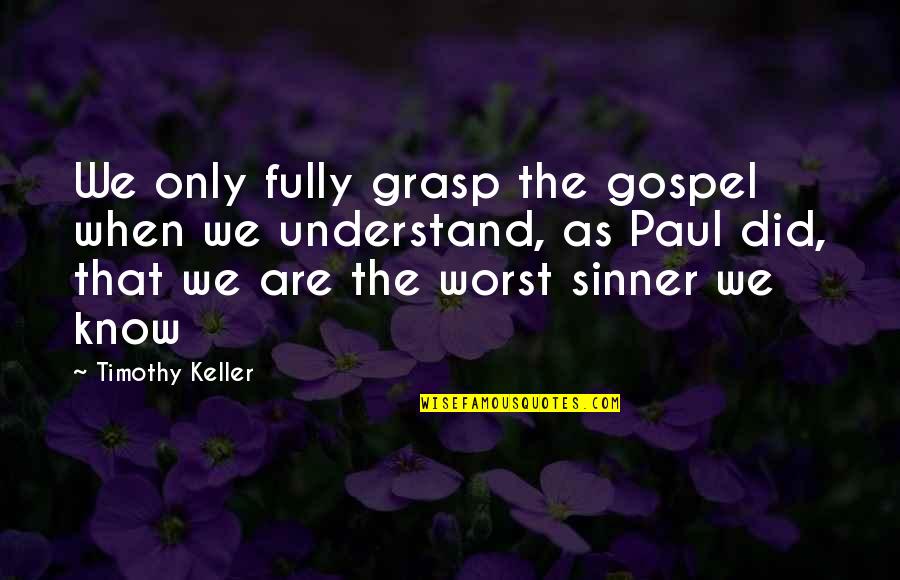 Reinisch Rose Quotes By Timothy Keller: We only fully grasp the gospel when we Reinisch Rose Quotes By Timothy Keller: We only fully grasp the gospel when we