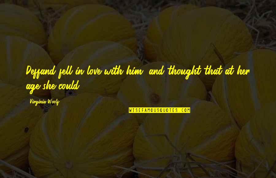 Reinisch Rose Quotes By Virginia Woolf: Deffand fell in love with him, and thought Reinisch Rose Quotes By Virginia Woolf: Deffand fell in love with him, and thought