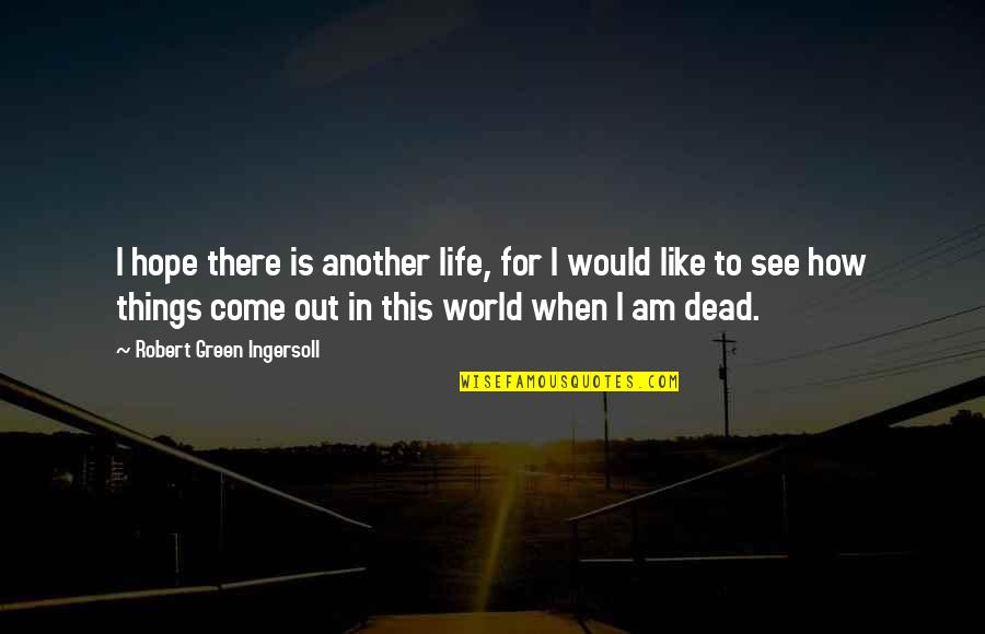 Reinischkogel Quotes By Robert Green Ingersoll: I hope there is another life, for I Reinischkogel Quotes By Robert Green Ingersoll: I hope there is another life, for I