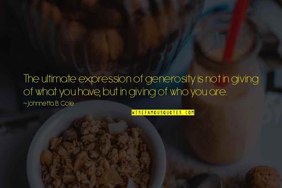 Reinita Rayada Quotes By Johnnetta B. Cole: The ultimate expression of generosity is not in Reinita Rayada Quotes By Johnnetta B. Cole: The ultimate expression of generosity is not in