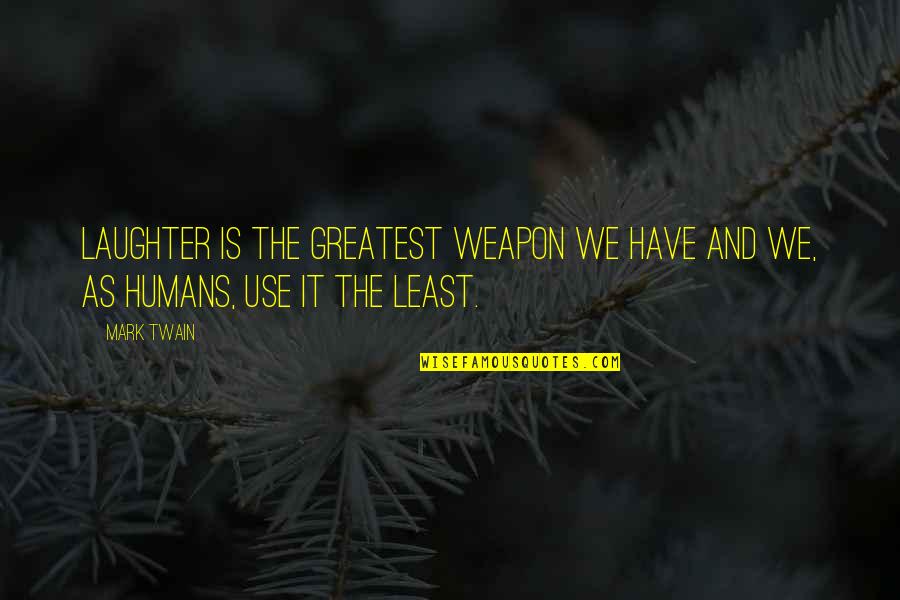 Reinke Brothers Quotes By Mark Twain: Laughter is the greatest weapon we have and