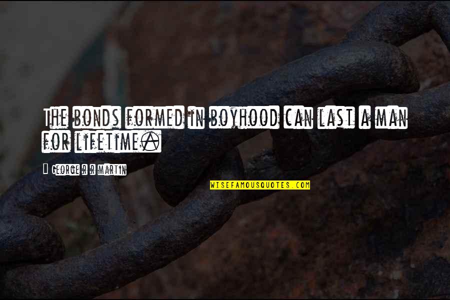 Reinke Shakes Quotes By George R R Martin: The bonds formed in boyhood can last a Reinke Shakes Quotes By George R R Martin: The bonds formed in boyhood can last a