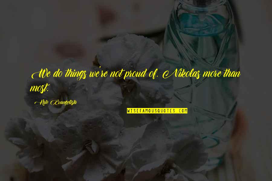Reinke Shakes Quotes By Kate Evangelista: We do things we're not proud of. Nikolas Reinke Shakes Quotes By Kate Evangelista: We do things we're not proud of. Nikolas