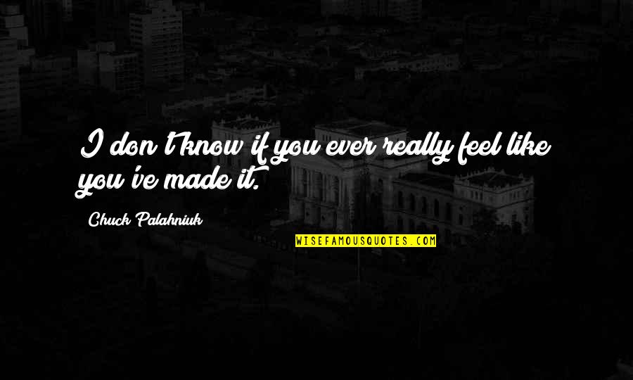 Reinken Focal Quotes By Chuck Palahniuk: I don't know if you ever really feel Reinken Focal Quotes By Chuck Palahniuk: I don't know if you ever really feel