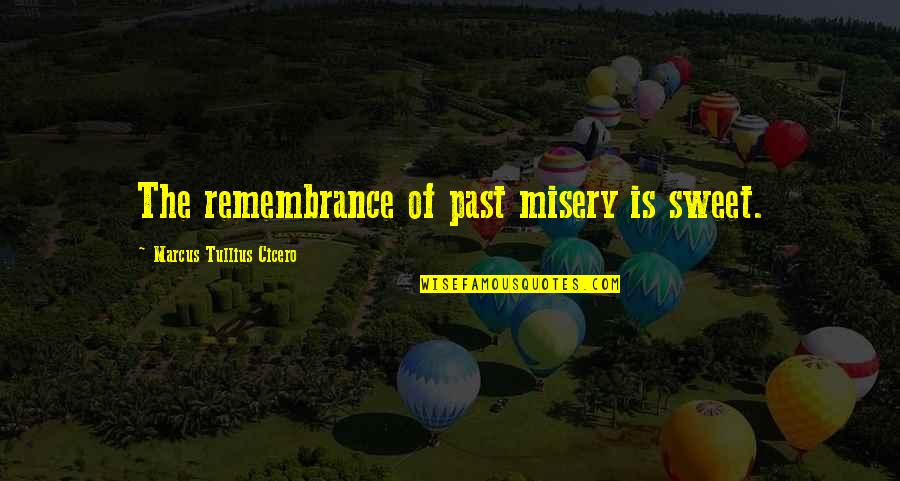 Reinmann Motors Quotes By Marcus Tullius Cicero: The remembrance of past misery is sweet. Reinmann Motors Quotes By Marcus Tullius Cicero: The remembrance of past misery is sweet.