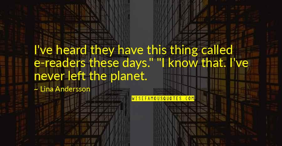 Reinmans Clayton Quotes By Lina Andersson: I've heard they have this thing called e-readers Reinmans Clayton Quotes By Lina Andersson: I've heard they have this thing called e-readers