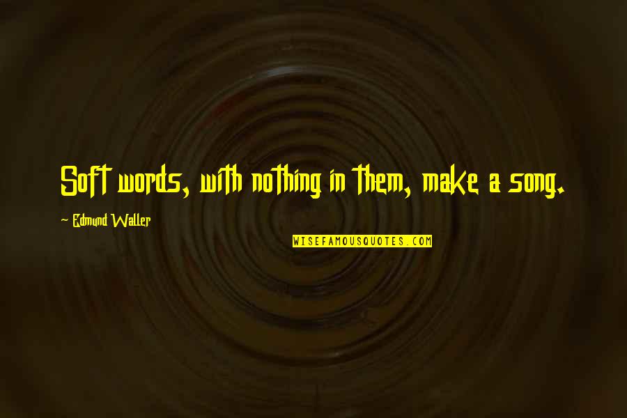 Reinoehl Kehlenbrink Quotes By Edmund Waller: Soft words, with nothing in them, make a Reinoehl Kehlenbrink Quotes By Edmund Waller: Soft words, with nothing in them, make a