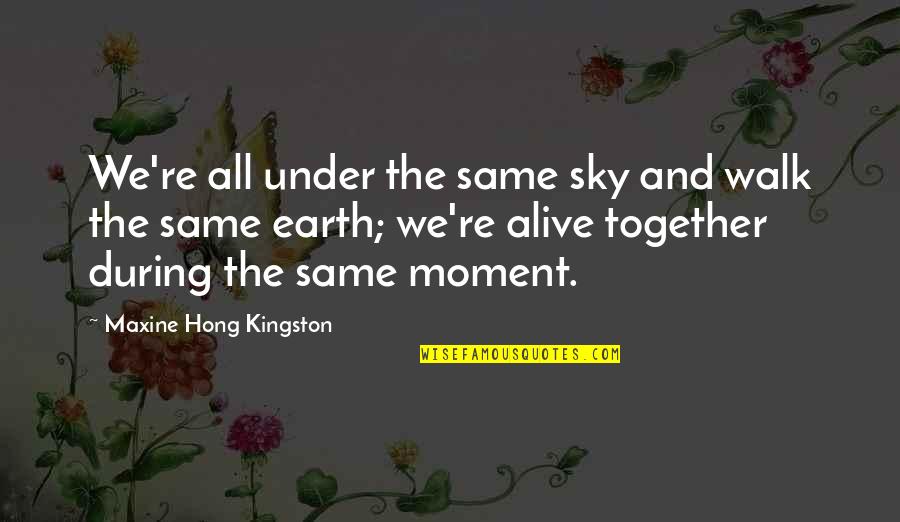 Reinoehl Kehlenbrink Quotes By Maxine Hong Kingston: We're all under the same sky and walk Reinoehl Kehlenbrink Quotes By Maxine Hong Kingston: We're all under the same sky and walk