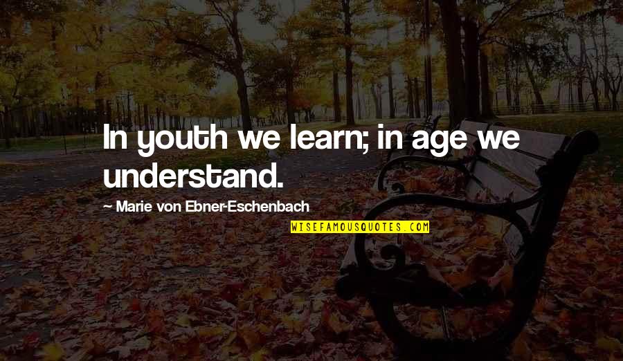 Reinoehl Video Quotes By Marie Von Ebner-Eschenbach: In youth we learn; in age we understand.