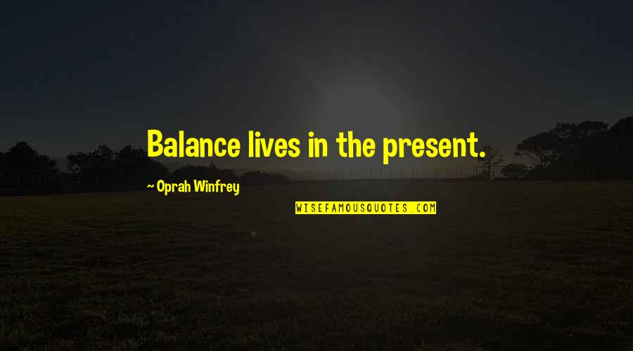 Reinol Martinez Quotes By Oprah Winfrey: Balance lives in the present. Reinol Martinez Quotes By Oprah Winfrey: Balance lives in the present.