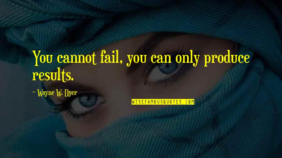 Reinold Deluxe Quotes By Wayne W. Dyer: You cannot fail, you can only produce results. Reinold Deluxe Quotes By Wayne W. Dyer: You cannot fail, you can only produce results.