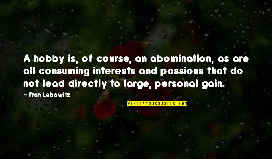 Reinos Barbaros Quotes By Fran Lebowitz: A hobby is, of course, an abomination, as
