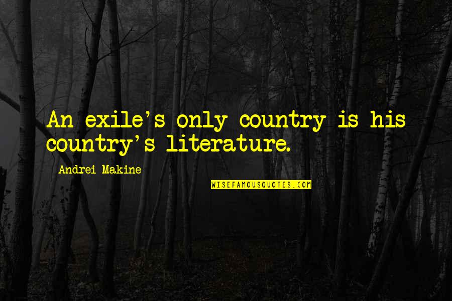 Reinoud Knops Quotes By Andrei Makine: An exile's only country is his country's literature. Reinoud Knops Quotes By Andrei Makine: An exile's only country is his country's literature.