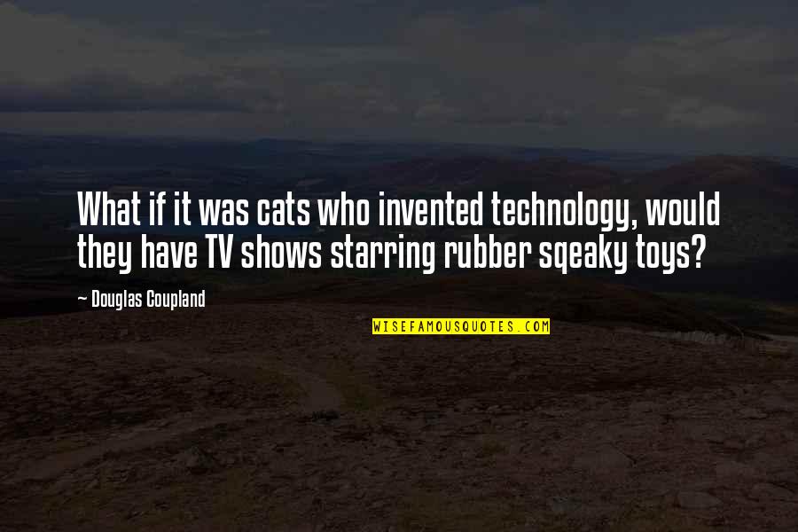 Reinprecht James Quotes By Douglas Coupland: What if it was cats who invented technology,