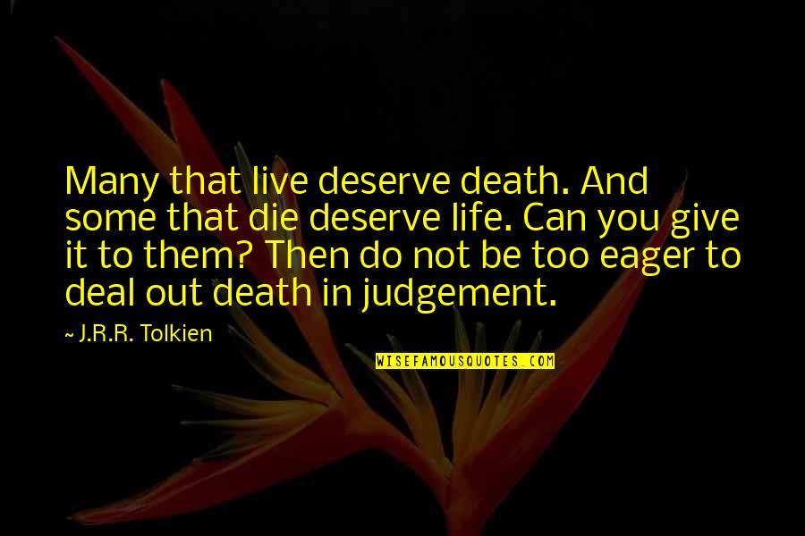 Reinprecht James Quotes By J.R.R. Tolkien: Many that live deserve death. And some that