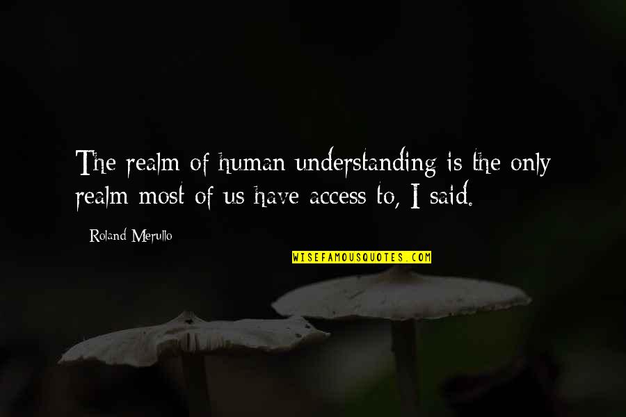 Reinprecht Md Quotes By Roland Merullo: The realm of human understanding is the only
