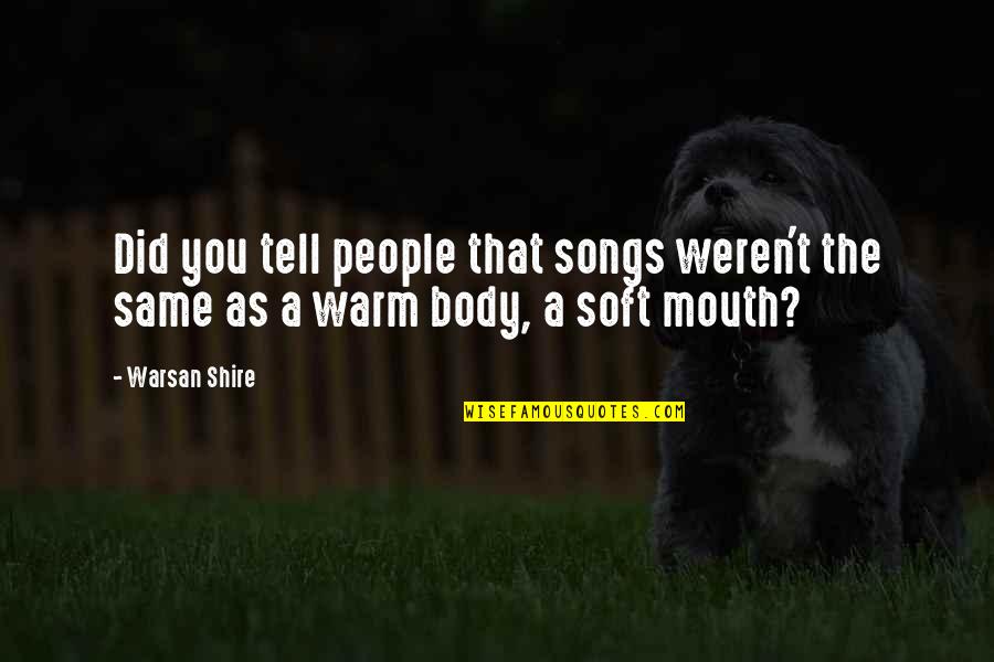 Reins Of The Soul Quotes By Warsan Shire: Did you tell people that songs weren't the