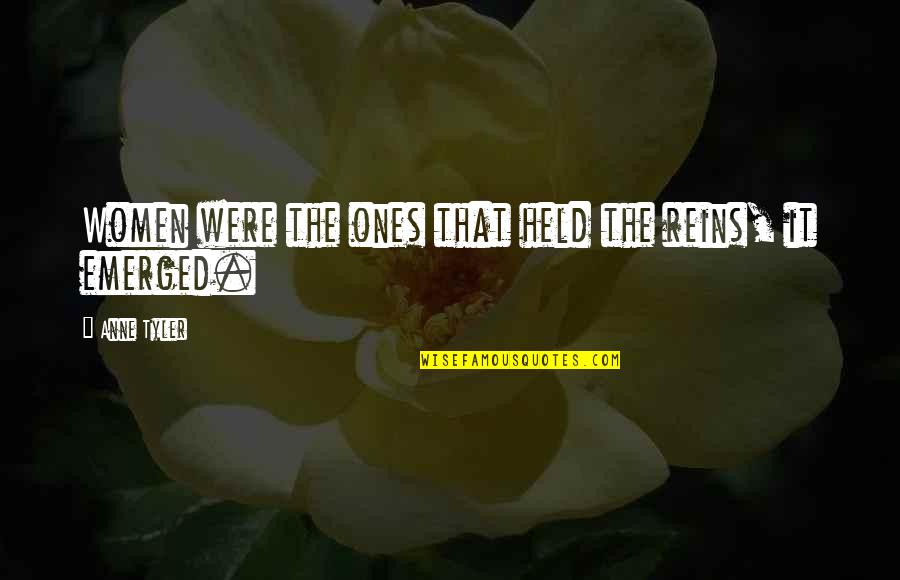 Reins Quotes By Anne Tyler: Women were the ones that held the reins, Reins Quotes By Anne Tyler: Women were the ones that held the reins,