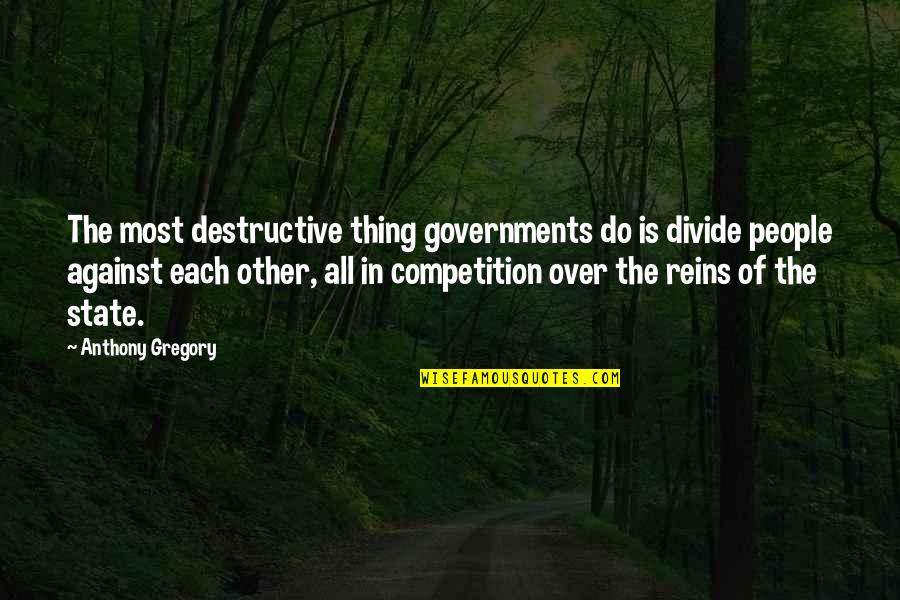 Reins Quotes By Anthony Gregory: The most destructive thing governments do is divide Reins Quotes By Anthony Gregory: The most destructive thing governments do is divide