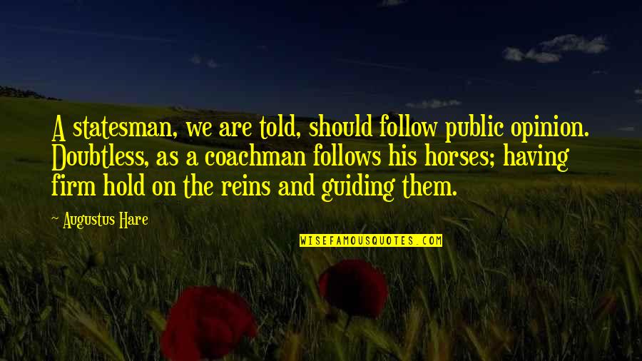 Reins Quotes By Augustus Hare: A statesman, we are told, should follow public