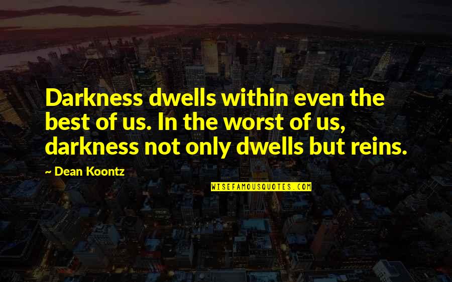 Reins Quotes By Dean Koontz: Darkness dwells within even the best of us. Reins Quotes By Dean Koontz: Darkness dwells within even the best of us.