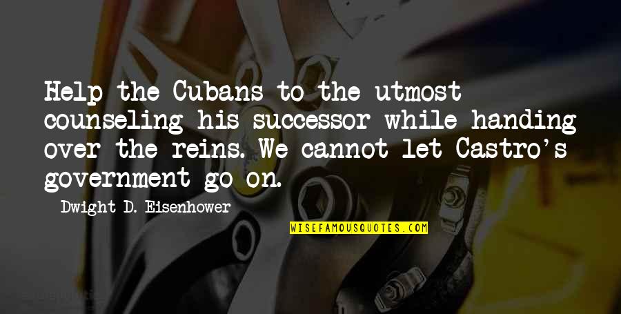 Reins Quotes By Dwight D. Eisenhower: Help the Cubans to the utmost counseling his