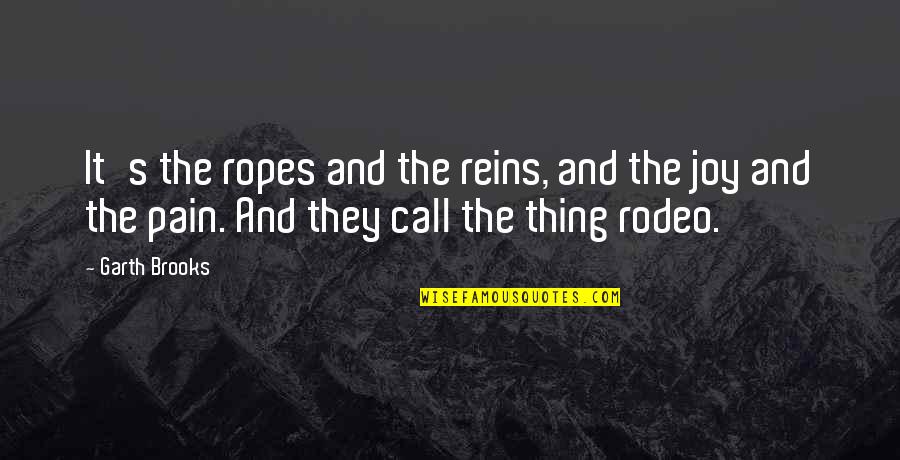 Reins Quotes By Garth Brooks: It's the ropes and the reins, and the Reins Quotes By Garth Brooks: It's the ropes and the reins, and the