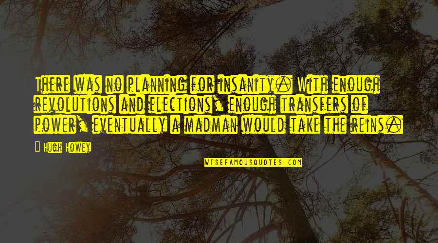Reins Quotes By Hugh Howey: There was no planning for insanity. With enough Reins Quotes By Hugh Howey: There was no planning for insanity. With enough