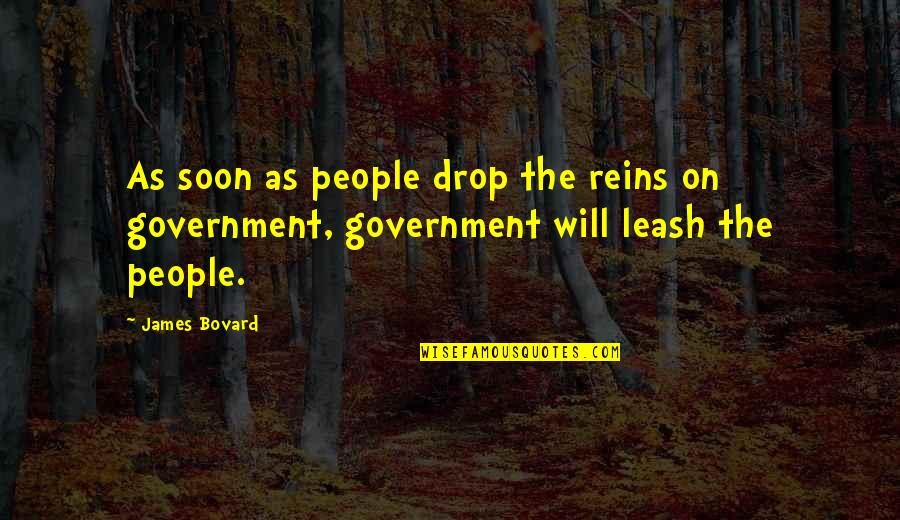 Reins Quotes By James Bovard: As soon as people drop the reins on