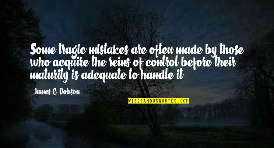 Reins Quotes By James C. Dobson: Some tragic mistakes are often made by those Reins Quotes By James C. Dobson: Some tragic mistakes are often made by those