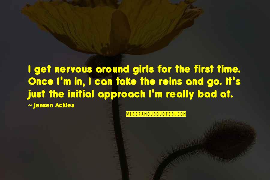 Reins Quotes By Jensen Ackles: I get nervous around girls for the first Reins Quotes By Jensen Ackles: I get nervous around girls for the first