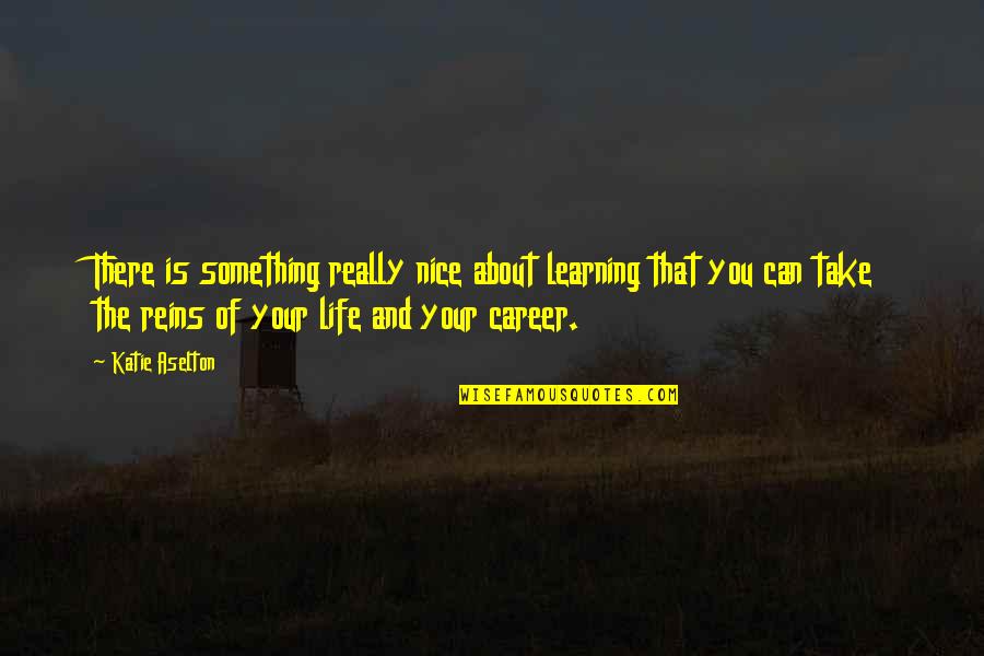 Reins Quotes By Katie Aselton: There is something really nice about learning that Reins Quotes By Katie Aselton: There is something really nice about learning that