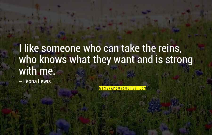 Reins Quotes By Leona Lewis: I like someone who can take the reins, Reins Quotes By Leona Lewis: I like someone who can take the reins,
