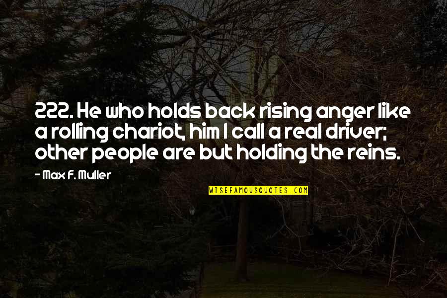 Reins Quotes By Max F. Muller: 222. He who holds back rising anger like Reins Quotes By Max F. Muller: 222. He who holds back rising anger like