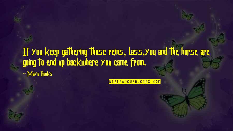 Reins Quotes By Maya Banks: If you keep gathering those reins, lass,you and Reins Quotes By Maya Banks: If you keep gathering those reins, lass,you and