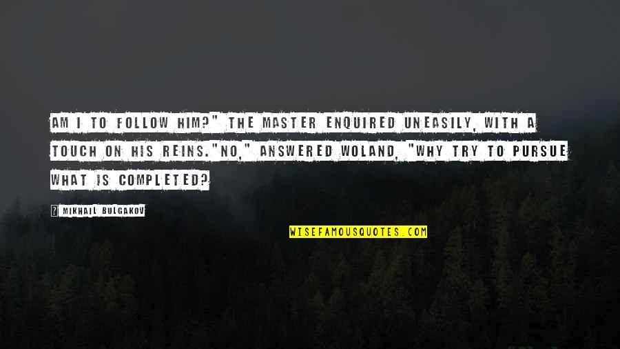 Reins Quotes By Mikhail Bulgakov: Am I to follow him?" the master enquired Reins Quotes By Mikhail Bulgakov: Am I to follow him?" the master enquired