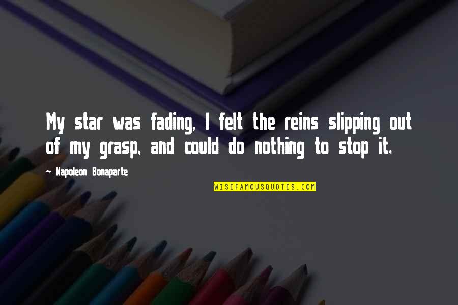 Reins Quotes By Napoleon Bonaparte: My star was fading, I felt the reins Reins Quotes By Napoleon Bonaparte: My star was fading, I felt the reins