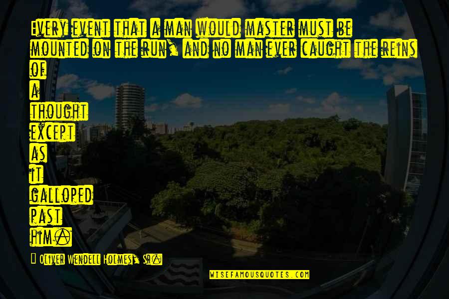 Reins Quotes By Oliver Wendell Holmes, Sr.: Every event that a man would master must Reins Quotes By Oliver Wendell Holmes, Sr.: Every event that a man would master must