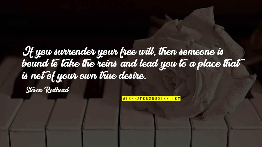 Reins Quotes By Steven Redhead: If you surrender your free will, then someone Reins Quotes By Steven Redhead: If you surrender your free will, then someone