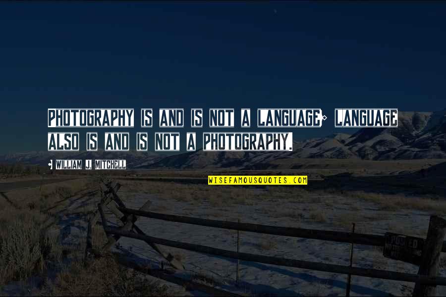 Reinsch Zenoah Quotes By William J. Mitchell: Photography is and is not a language; language Reinsch Zenoah Quotes By William J. Mitchell: Photography is and is not a language; language