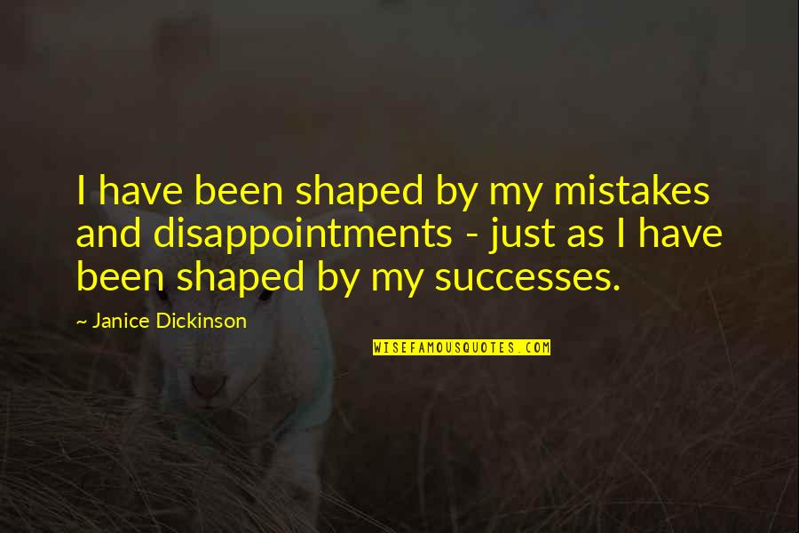 Reinscheid Quotes By Janice Dickinson: I have been shaped by my mistakes and