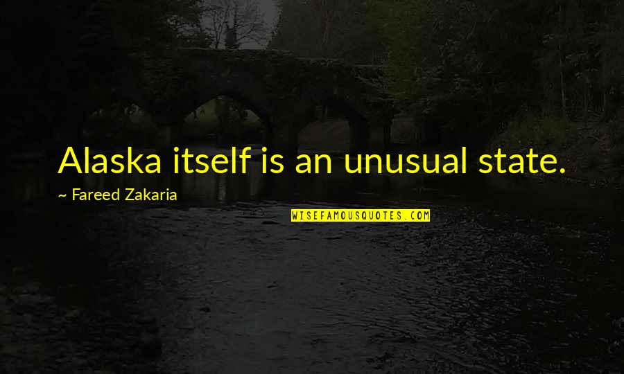 Reinscription Actiris Quotes By Fareed Zakaria: Alaska itself is an unusual state. Reinscription Actiris Quotes By Fareed Zakaria: Alaska itself is an unusual state.